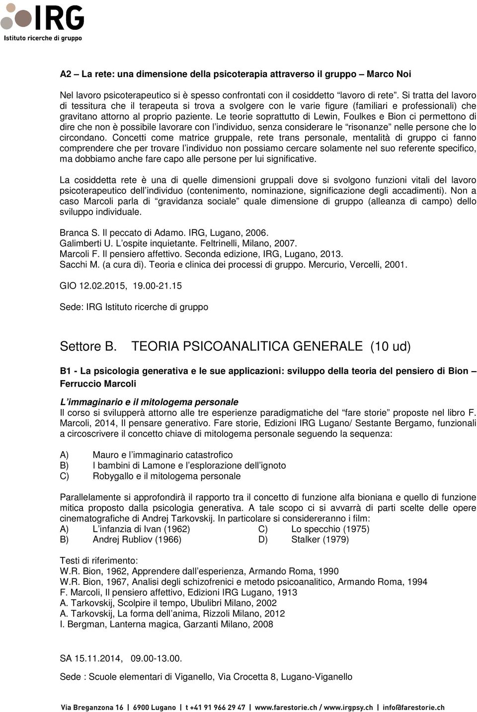 Le teorie soprattutto di Lewin, Foulkes e Bion ci permettono di dire che non è possibile lavorare con l individuo, senza considerare le risonanze nelle persone che lo circondano.