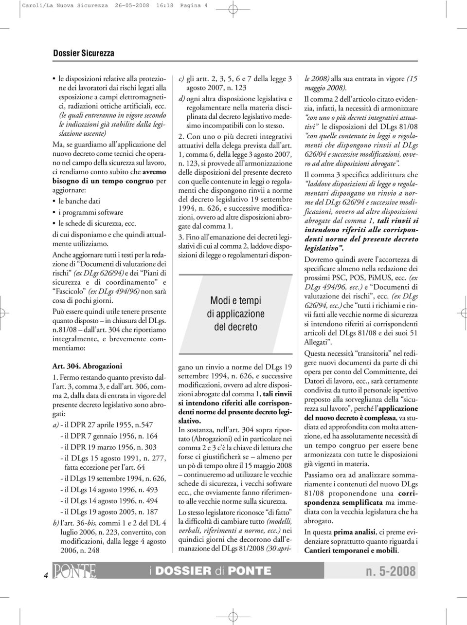 (le quali entreranno in vigore secondo le indicazioni già stabilite dalla legislazione uscente) Ma, se guardiamo all applicazione del nuovo decreto come tecnici che operano nel campo della sicurezza