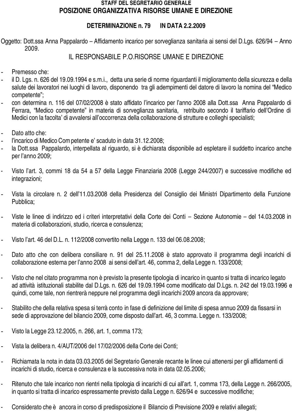 m.i., detta una serie di norme riguardanti il miglioramento della sicurezza e della salute dei lavoratori nei luoghi di lavoro, disponendo tra gli adempimenti del datore di lavoro la nomina del