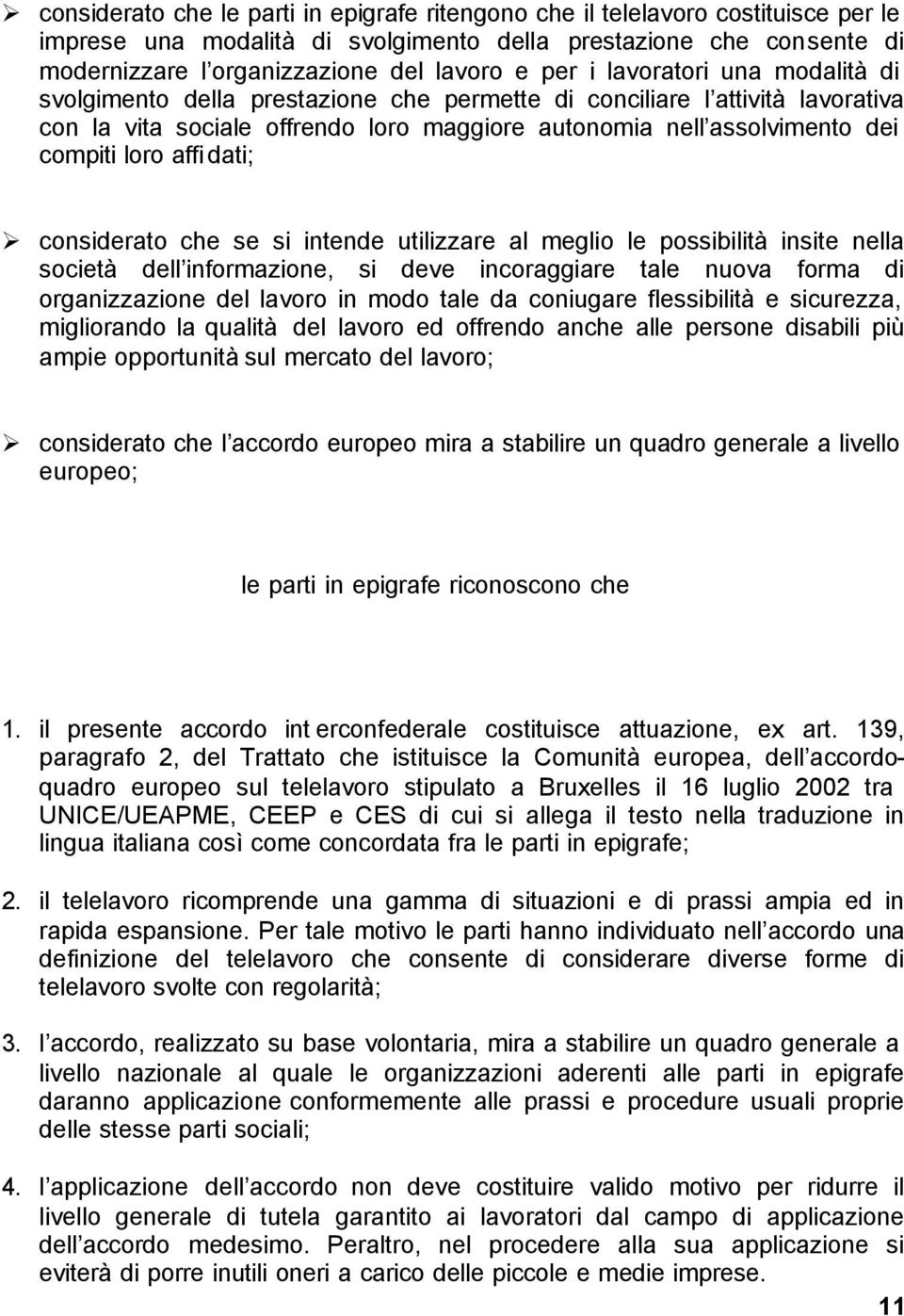 affi dati; considerato che se si intende utilizzare al meglio le possibilità insite nella società dell informazione, si deve incoraggiare tale nuova forma di organizzazione del lavoro in modo tale da