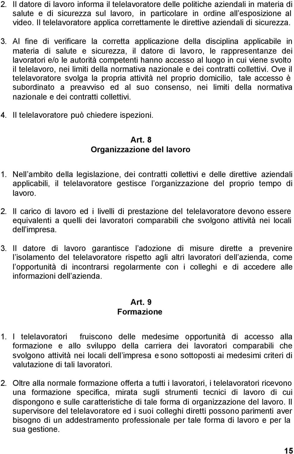 Al fine di verificare la corretta applicazione della disciplina applicabile in materia di salute e sicurezza, il datore di lavoro, le rappresentanze dei lavoratori e/o le autorità competenti hanno