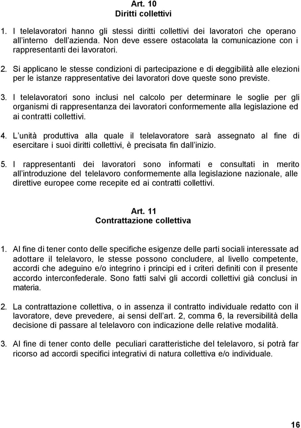 Si applicano le stesse condizioni di partecipazione e di eleggibilità alle elezioni per le istanze rappresentative dei lavoratori dove queste sono previste. 3.