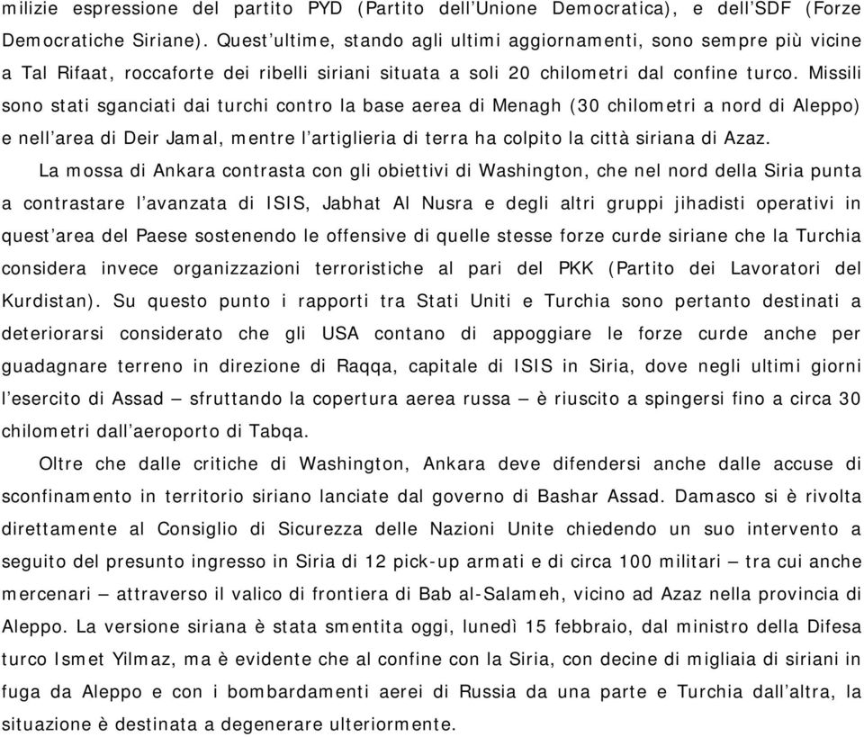 Missili sono stati sganciati dai turchi contro la base aerea di Menagh (30 chilometri a nord di Aleppo) e nell area di Deir Jamal, mentre l artiglieria di terra ha colpito la città siriana di Azaz.