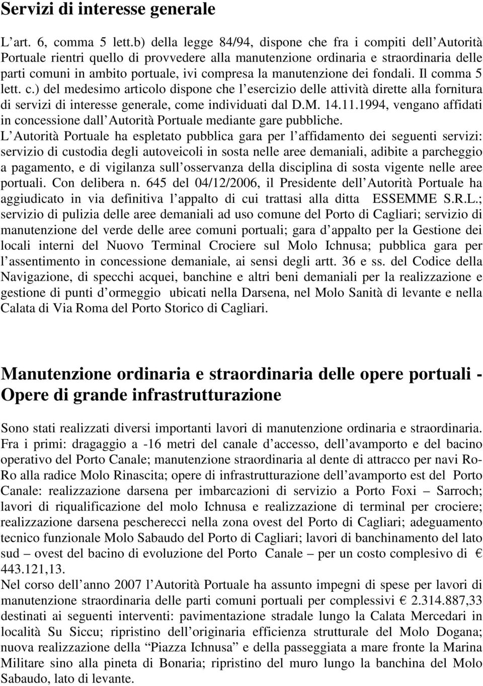 manutenzione dei fondali. Il comma 5 lett. c.) del medesimo articolo dispone che l esercizio delle attività dirette alla fornitura di servizi di interesse generale, come individuati dal D.M. 14.11.