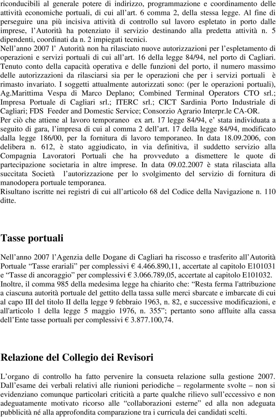 5 dipendenti, coordinati da n. 2 impiegati tecnici. Nell anno 2007 l Autorità non ha rilasciato nuove autorizzazioni per l espletamento di operazioni e servizi portuali di cui all art.