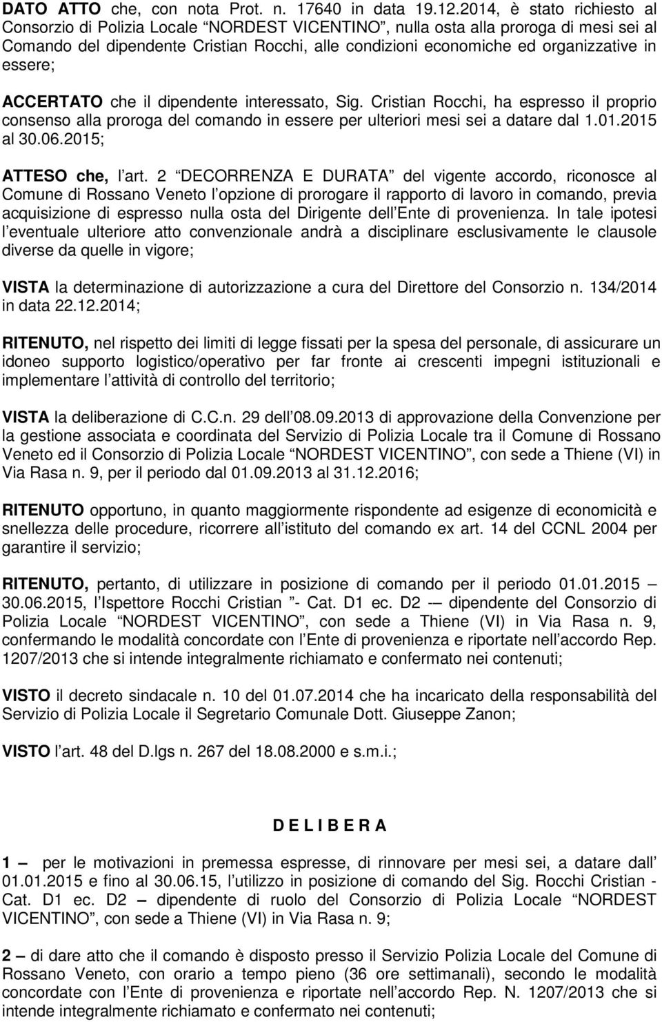 essere; ACCERTATO che il dipendente interessato, Sig. Cristian Rocchi, ha espresso il proprio consenso alla proroga del comando in essere per ulteriori mesi sei a datare dal 1.01.2015 al 30.06.