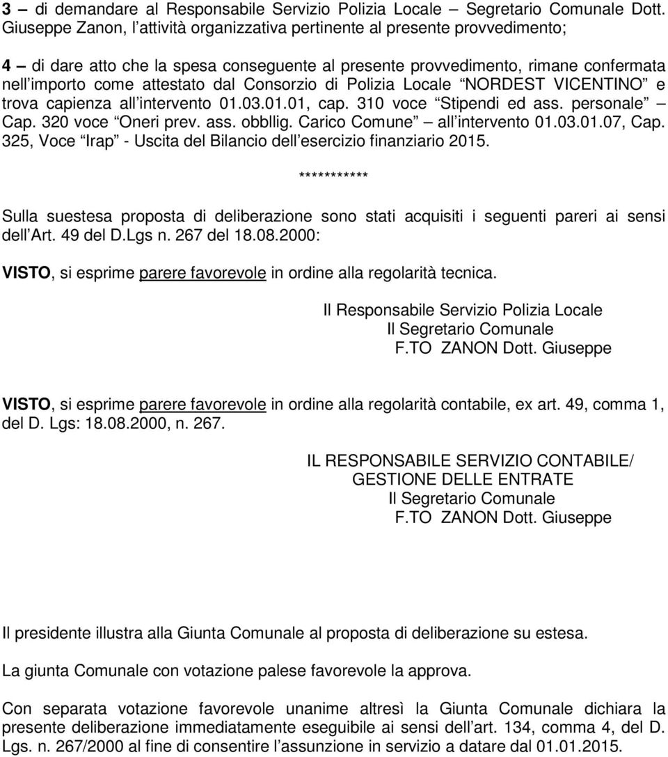 Consorzio di Polizia Locale NORDEST VICENTINO e trova capienza all intervento 01.03.01.01, cap. 310 voce Stipendi ed ass. personale Cap. 320 voce Oneri prev. ass. obbllig.