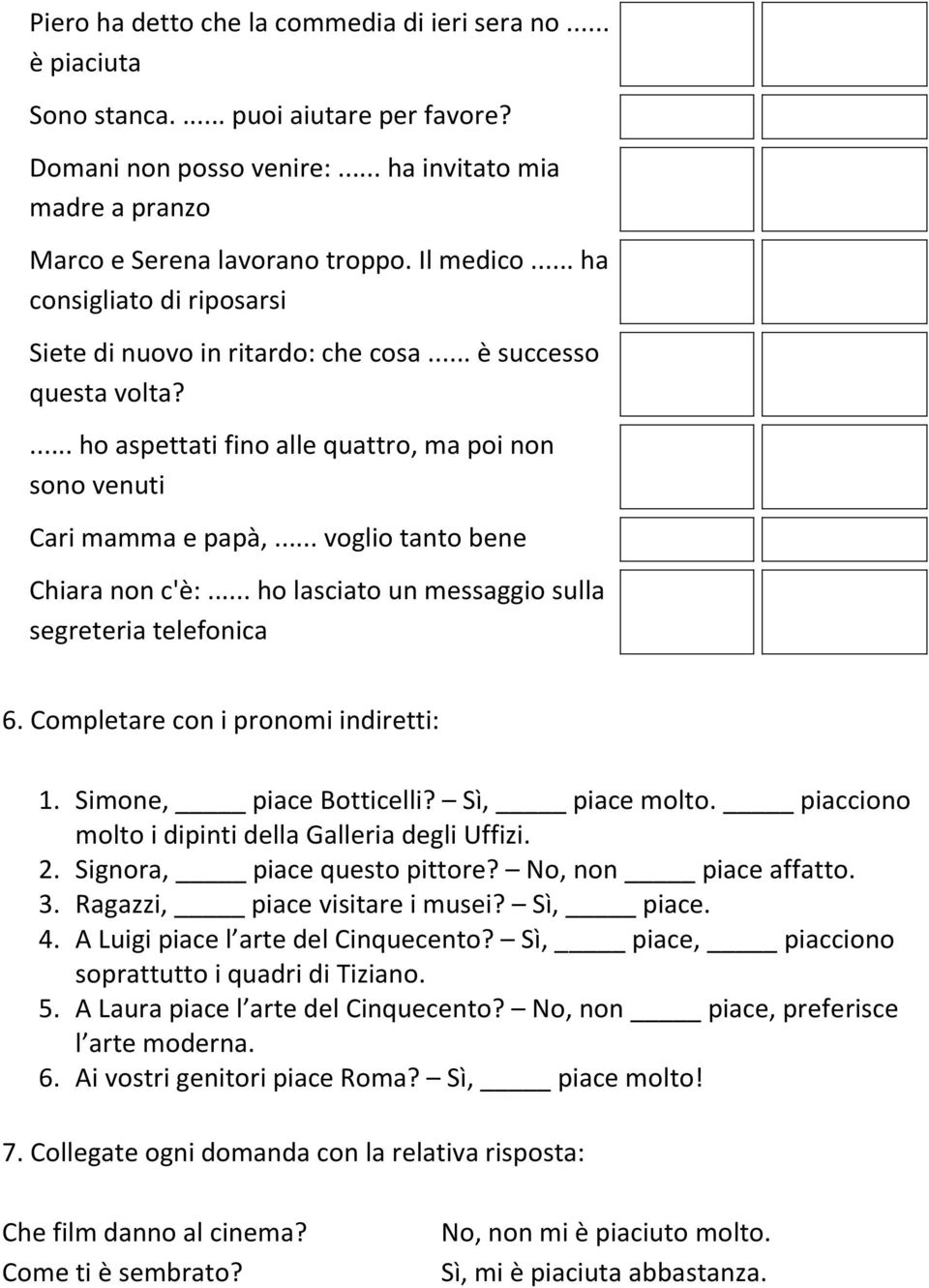 .. voglio tanto bene Chiara non c'è:... ho lasciato un messaggio sulla segreteria telefonica 6. Completare con i pronomi indiretti: 1. Simone, piace Botticelli? Sì, piace molto.