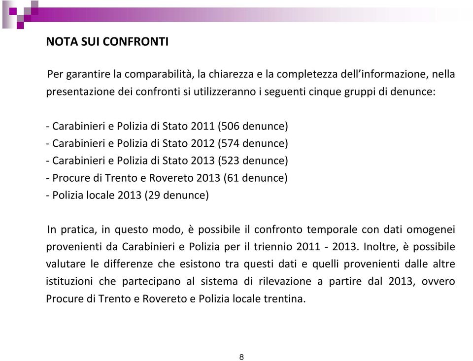2013 (29 denunce) In pratica, in questo modo, è possibile il confronto temporale con dati omogenei provenienti da Carabinieri e Polizia per il triennio 2011 2013.