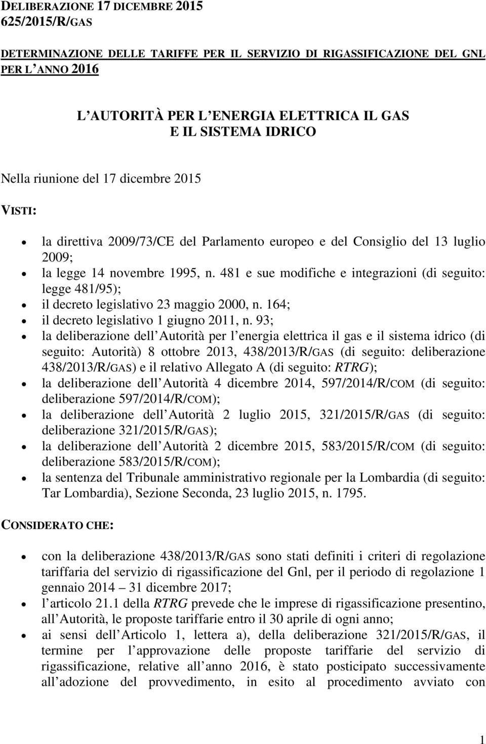 481 e sue modifiche e integrazioni (di seguito: legge 481/95); il decreto legislativo 23 maggio 2000, n. 164; il decreto legislativo 1 giugno 2011, n.