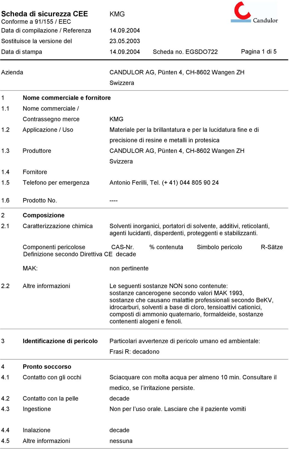 3 Produttore CANDULOR AG, Pünten 4, CH-8602 Wangen ZH Svizzera 1.4 Fornitore 1.5 Telefono per emergenza Antonio Ferilli, Tel. (+ 41) 044 805 90 24 1.6 Prodotto No. ---- 2 Composizione 2.