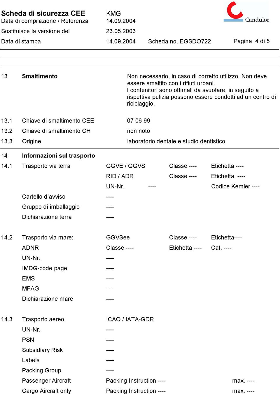 2 Chiave di smaltimento CH non noto 13.3 Origine laboratorio dentale e studio dentistico 14 Informazioni sul trasporto 14.