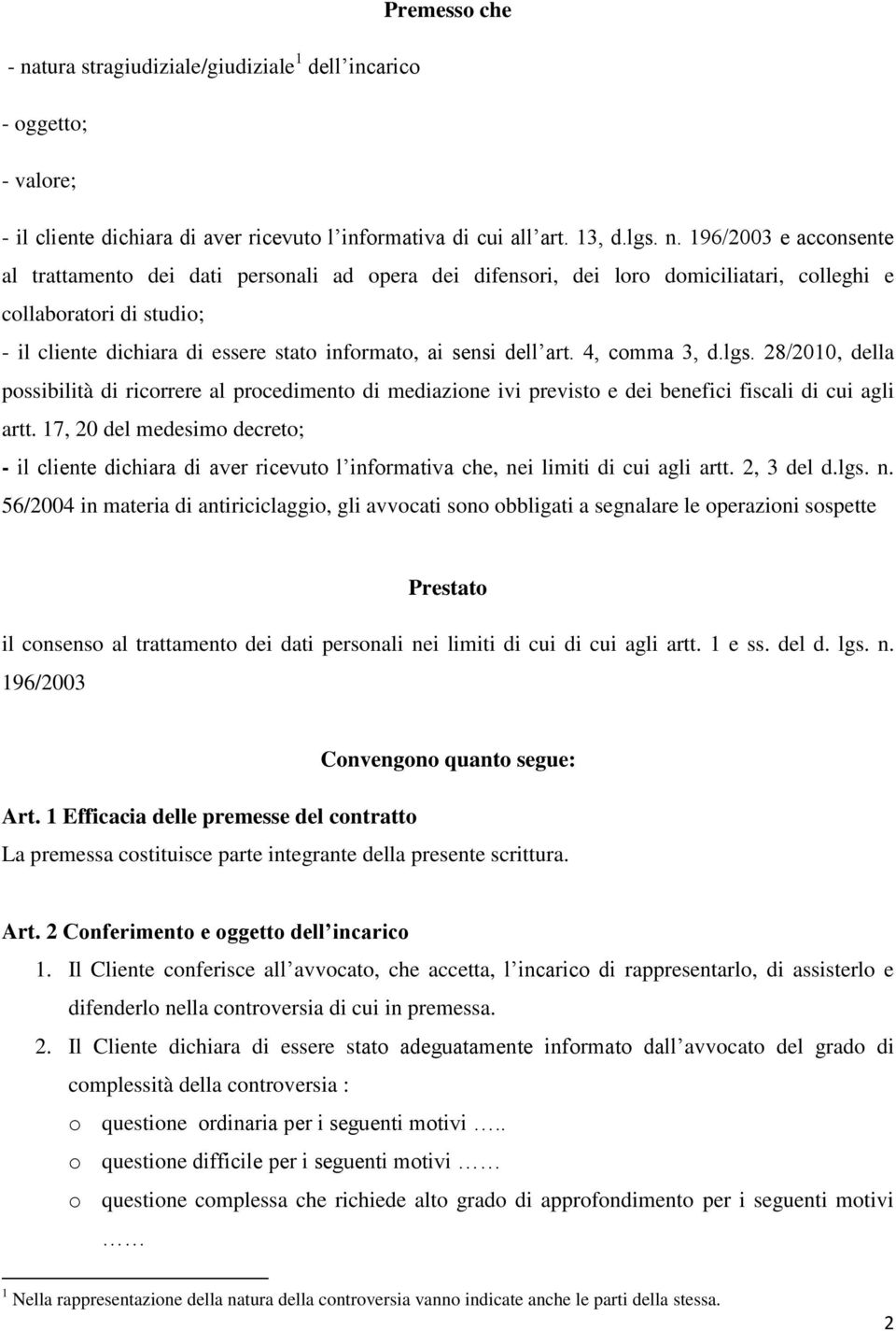 196/2003 e acconsente al trattamento dei dati personali ad opera dei difensori, dei loro domiciliatari, colleghi e collaboratori di studio; - il cliente dichiara di essere stato informato, ai sensi