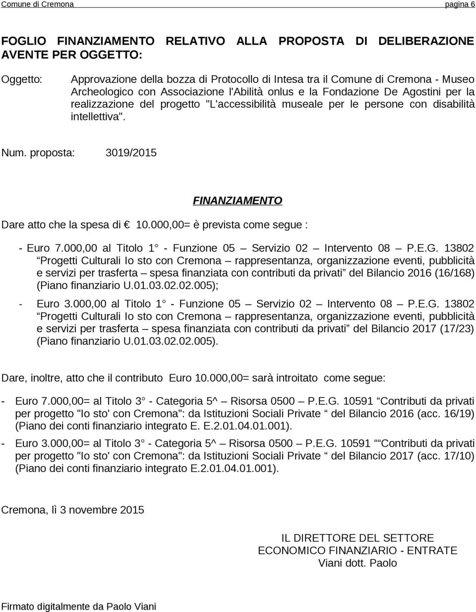 proposta: 3019/2015 FINANZIAMENTO Dare atto che la spesa di 10.000,00= è prevista come segue : - Euro 7.000,00 al Titolo 1 - Funzione 05 Servizio 02 Intervento 08 P.E.G.