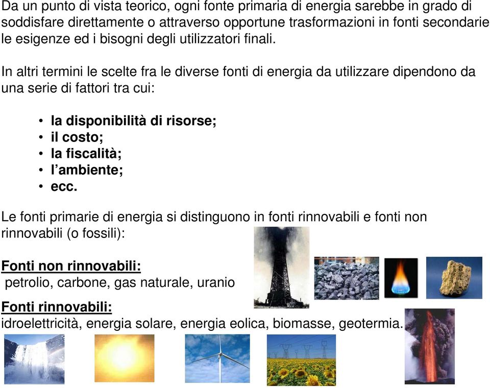 In altri termini le scelte fra le diverse fonti di energia da utilizzare dipendono da una serie di fattori tra cui: la disponibilità di risorse; il costo; la