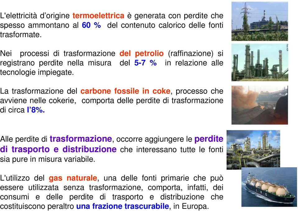 La trasformazione del carbone fossile in coke, processo che avviene nelle cokerie, comporta delle perdite di trasformazione di circa l 8%.