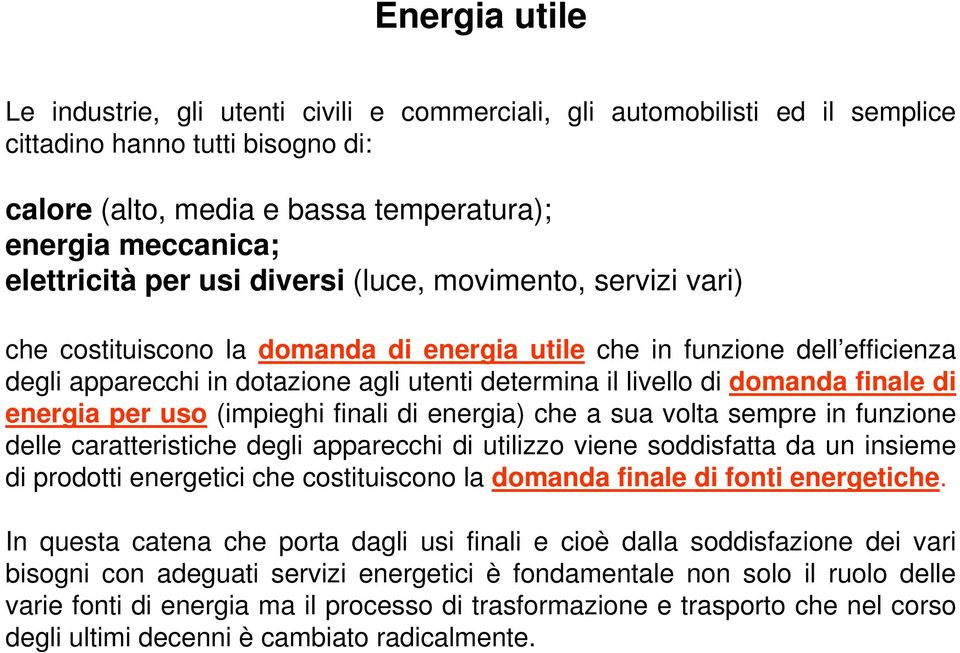 livello di domanda finale di energia per uso (impieghi finali di energia) che a sua volta sempre in funzione delle caratteristiche degli apparecchi di utilizzo viene soddisfatta da un insieme di