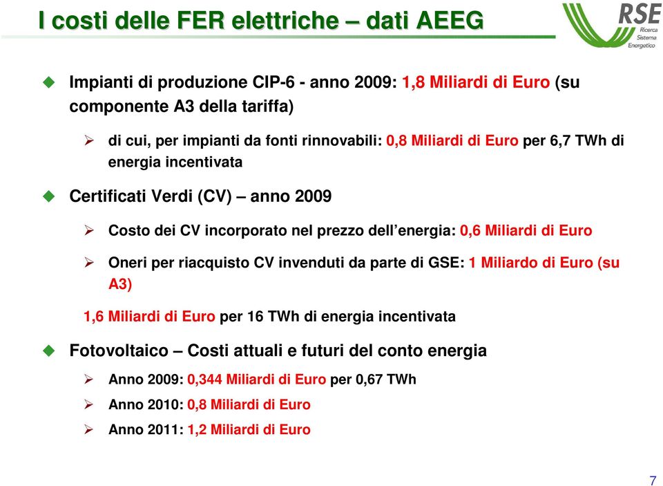 energia: 0,6 Miliardi di Euro Oneri per riacquisto CV invenduti da parte di GSE: 1 Miliardo di Euro (su A3) 1,6 Miliardi di Euro per 16 TWh di energia