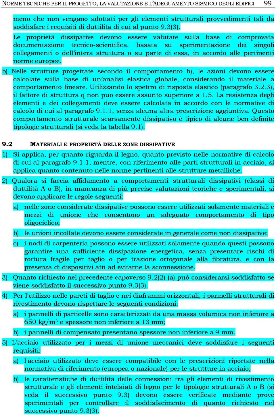 Le proprietà dissipative devono essere valutate sulla base di comprovata documentazione tecnico-scientifica, basata su sperimentazione dei singoli collegamenti o dell intera struttura o su parte di