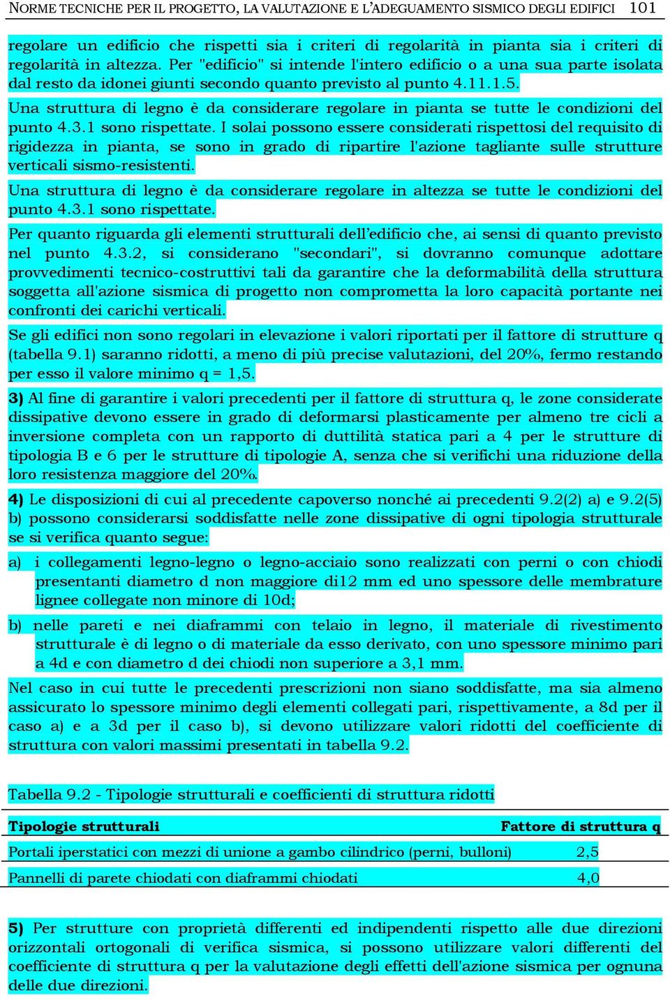 Una struttura di legno è da considerare regolare in pianta se tutte le condizioni del punto 4.3.1 sono rispettate.