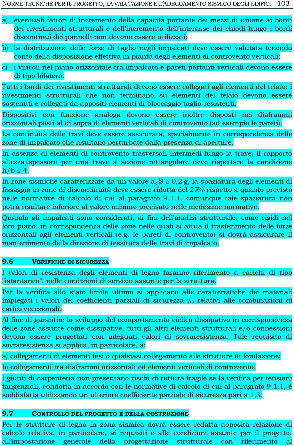 valutata tenendo conto della disposizione effettiva in pianta degli elementi di controvento verticali; c) i vincoli nel piano orizzontale tra impalcato e pareti portanti verticali devono essere di