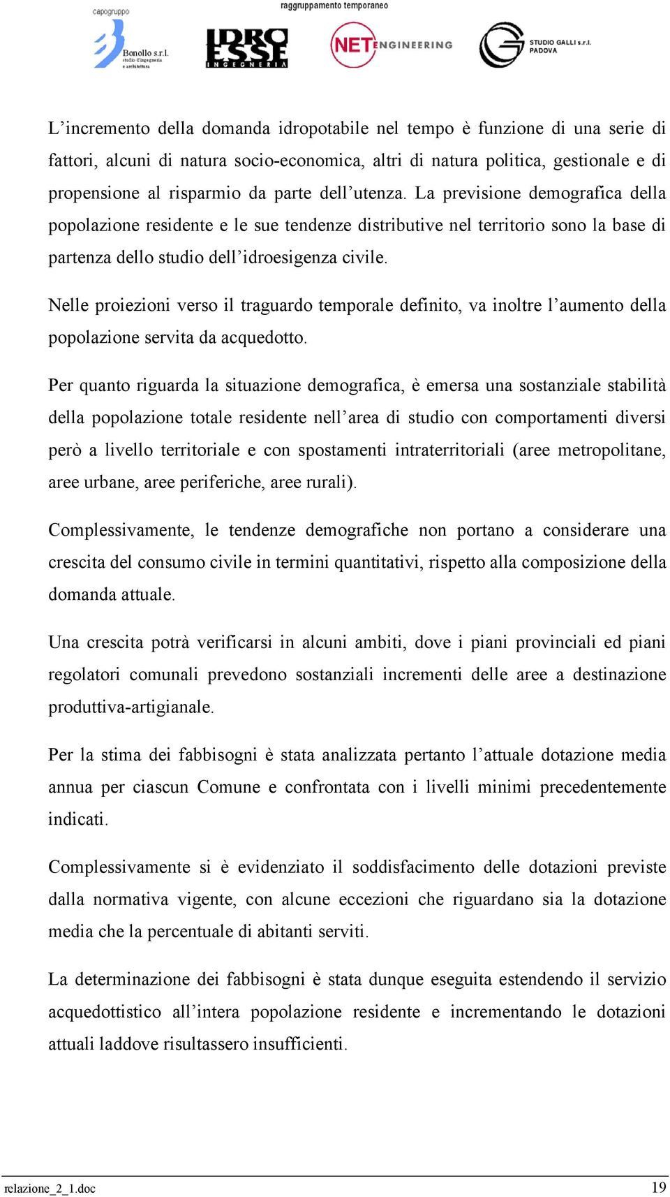 Nelle proiezioni verso il traguardo temporale definito, va inoltre l aumento della popolazione servita da acquedotto.