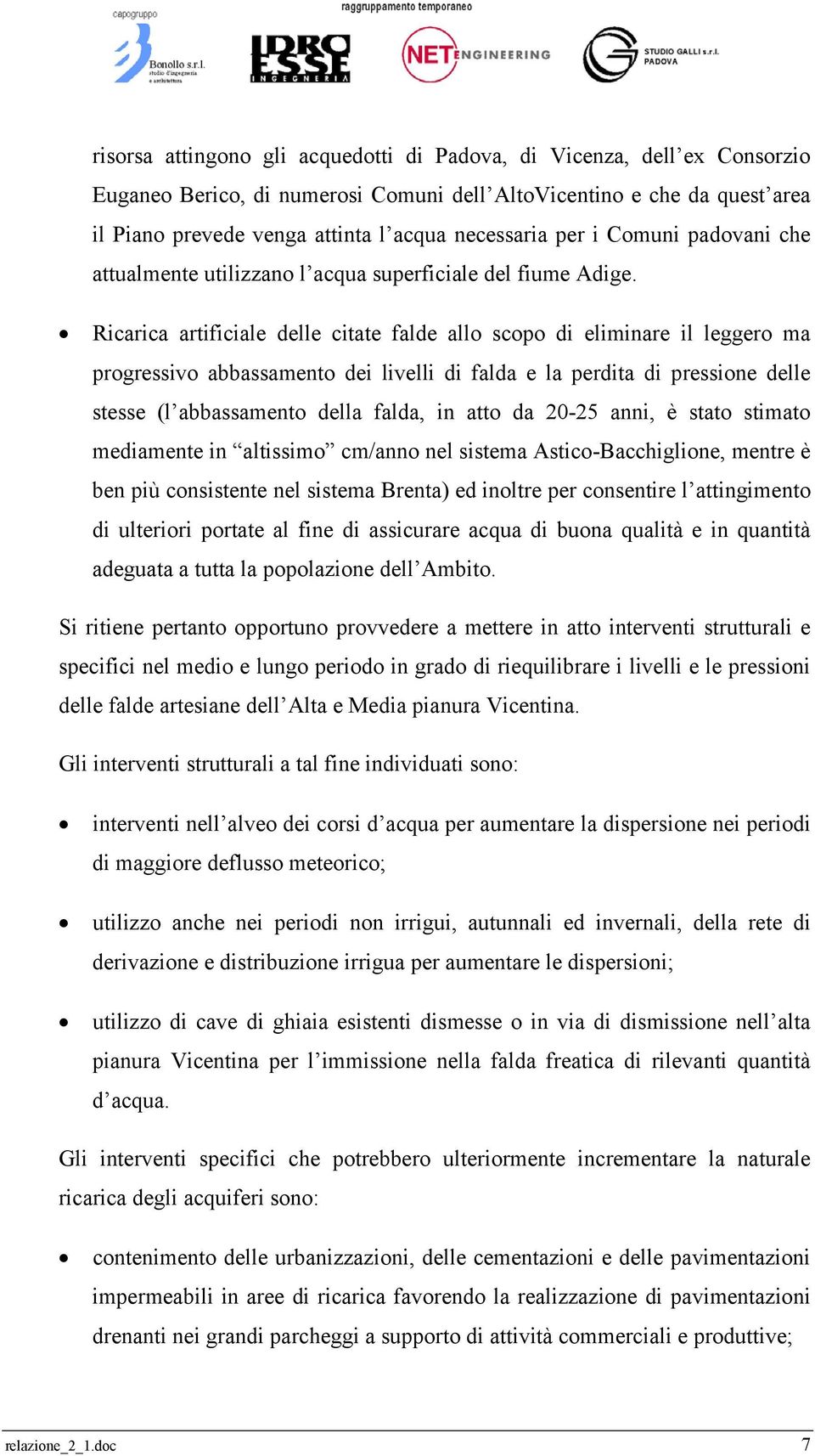 Ricarica artificiale delle citate falde allo scopo di eliminare il leggero ma progressivo abbassamento dei livelli di falda e la perdita di pressione delle stesse (l abbassamento della falda, in atto