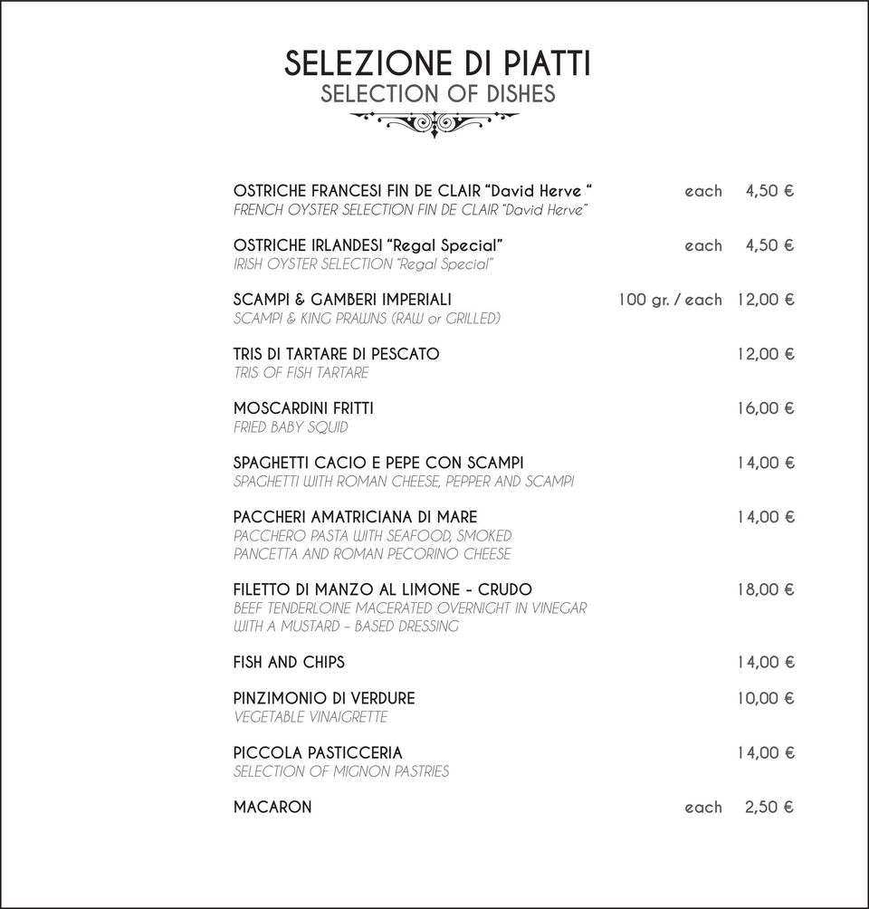 / each 12,00 SCAMPI & KING PRAWNS (RAW or GRILLED) TRIS DI TARTARE DI PESCATO 12,00 TRIS OF FISH TARTARE MOSCARDINI FRITTI 16,00 FRIED BABY SQUID SPAGHETTI CACIO E PEPE CON SCAMPI 14,00 SPAGHETTI