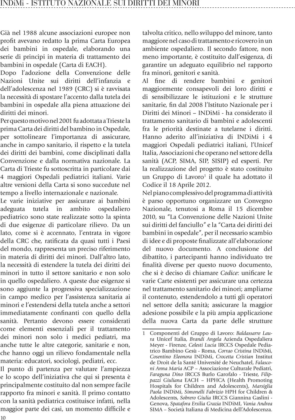 Dopo l adozione della Convenzione delle Nazioni Unite sui diritti dell infanzia e dell adolescenza nel 1989 (CRC) si è ravvisata la necessità di spostare l accento dalla tutela dei bambini in