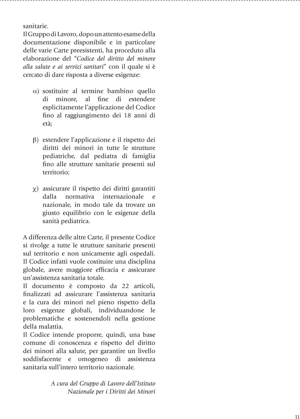 salute e ai servizi sanitari con il quale si è cercato di dare risposta a diverse esigenze: a) sostituire al termine bambino quello di minore, al fine di estendere esplicitamente l applicazione del