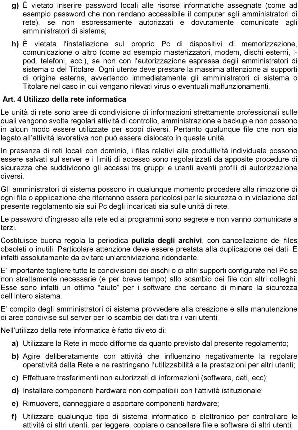 masterizzatori, modem, dischi esterni, i- pod, telefoni, ecc.), se non con l autorizzazione espressa degli amministratori di sistema o del Titolare.