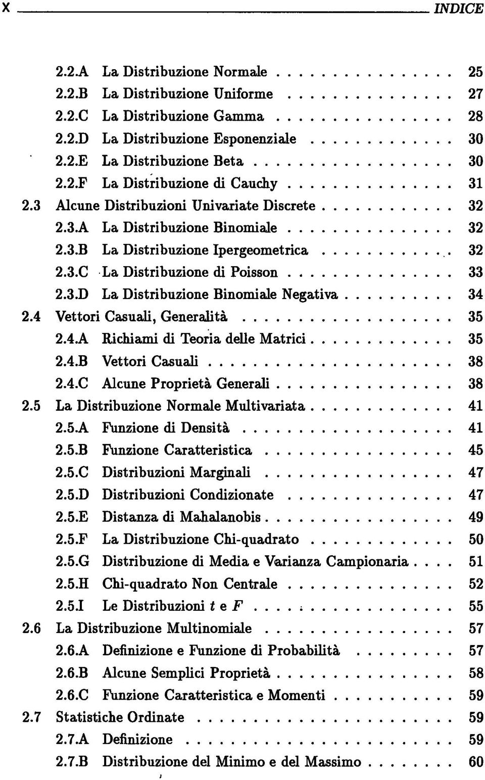 4 Vettori Casuali, Generalità 35 2.4.A Richiami di Teoria delle Matrici 35 2.4.B Vettori Casuali 38 2.4.C Alcune Proprietà Generali 38 2.5 La Distribuzione Normale Multivariata 41 2.5.A Funzione di Densità 41 2.