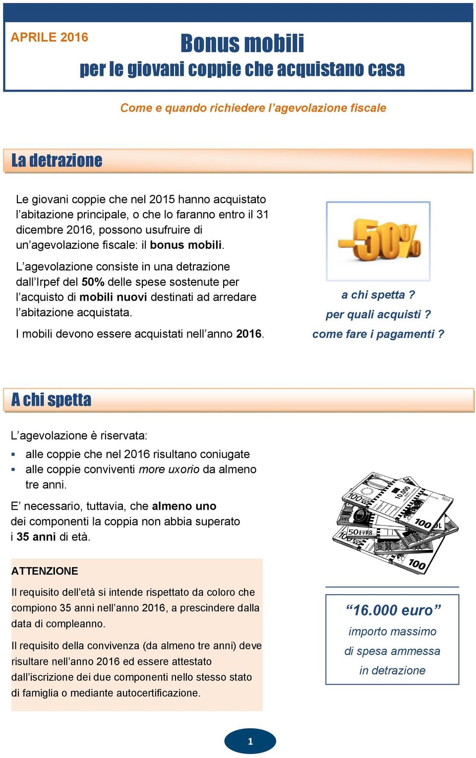 L agevolazione consiste in una detrazione dall Irpef del 50% delle spese sostenute per l acquisto di mobili nuovi destinati ad arredare l abitazione acquistata.