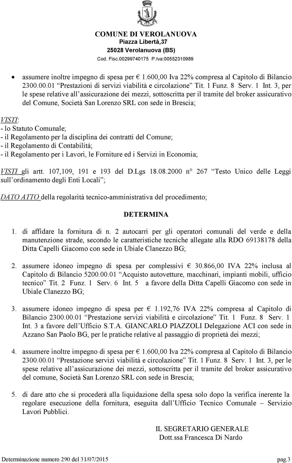 Regolamento per la disciplina dei contratti del Comune; - il Regolamento di Contabilità; - il Regolamento per i Lavori, le Forniture ed i Servizi in Economia; VISTI gli artt. 107,109, 191 e 193 del D.