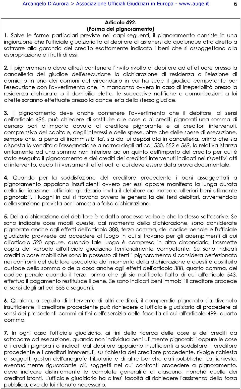 garanzia del credito esattamente indicato i beni che si assoggettano alla espropriazione e i frutti di essi. 2.