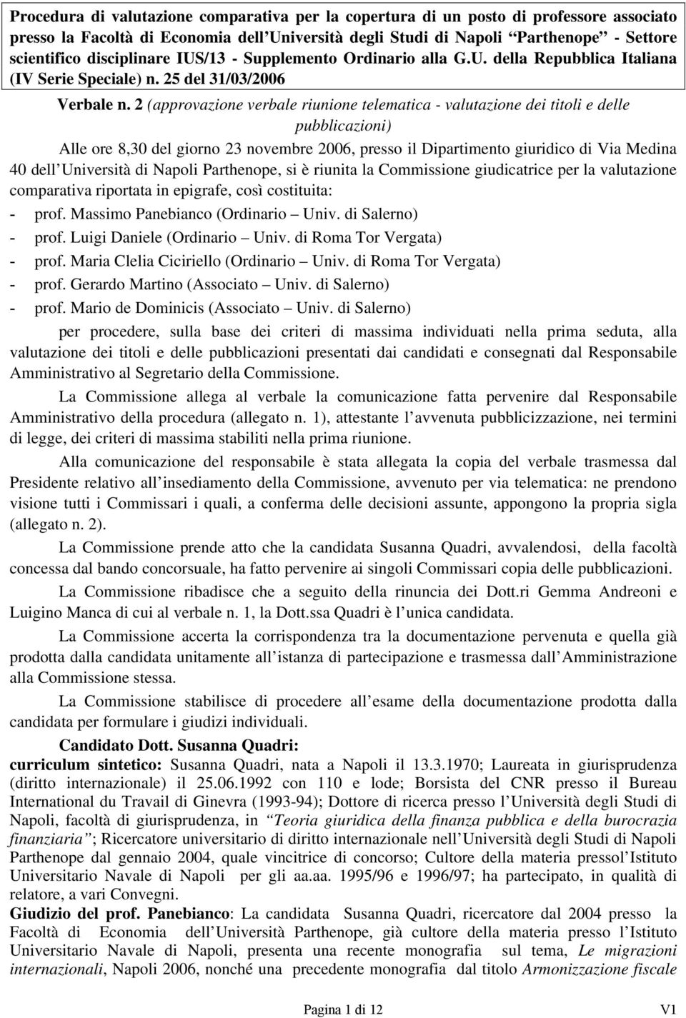 2 (approvazione verbale riunione telematica - valutazione dei titoli e delle pubblicazioni) Alle ore 8,30 del giorno 23 novembre 2006, presso il Dipartimento giuridico di Via Medina 4 0 dell