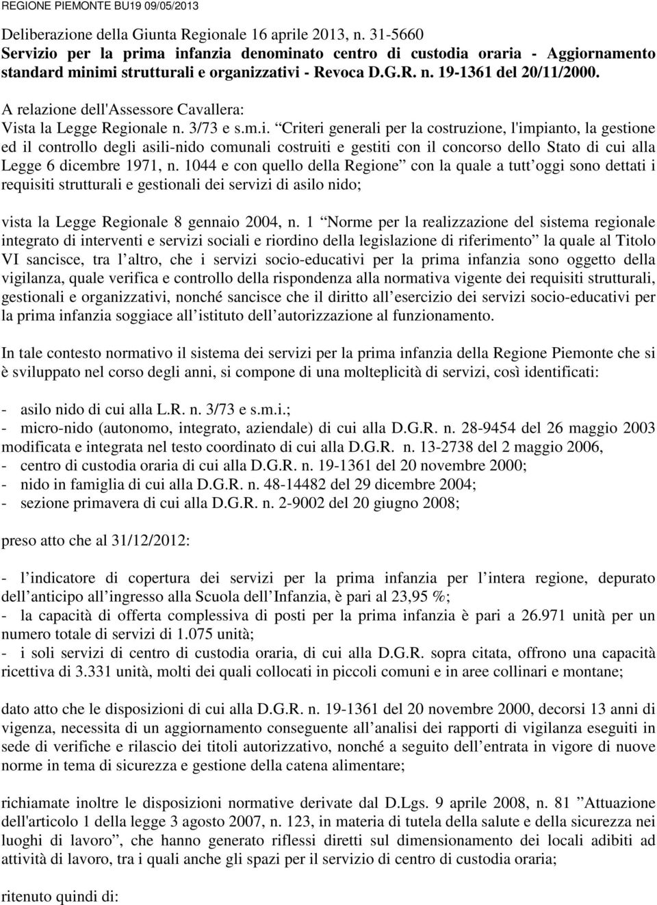 A relazione dell'assessore Cavallera: Vista la Legge Regionale n. 3/73 e s.m.i. Criteri generali per la costruzione, l'impianto, la gestione ed il controllo degli asili-nido comunali costruiti e gestiti con il concorso dello Stato di cui alla Legge 6 dicembre 1971, n.