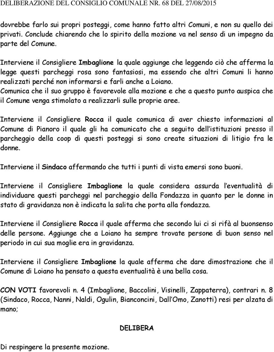 Interviene il Consigliere Imbaglione la quale aggiunge che leggendo ciò che afferma la legge questi parcheggi rosa sono fantasiosi, ma essendo che altri Comuni li hanno realizzati perché non