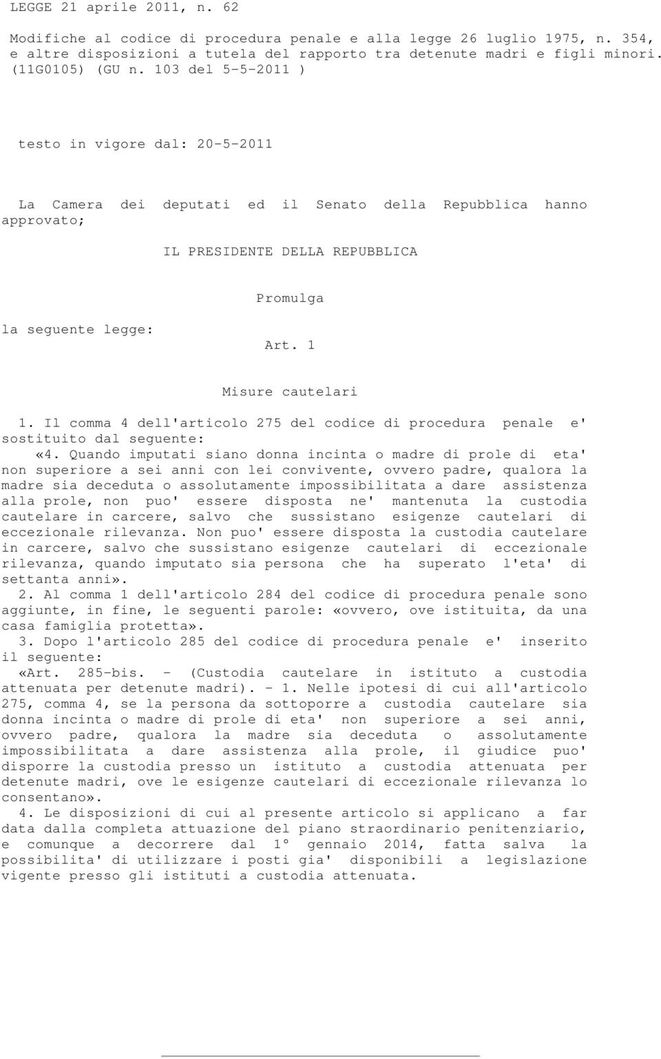 1 Misure cautelari 1. Il comma 4 dell'articolo 275 del codice di procedura penale e' sostituito dal seguente: «4.