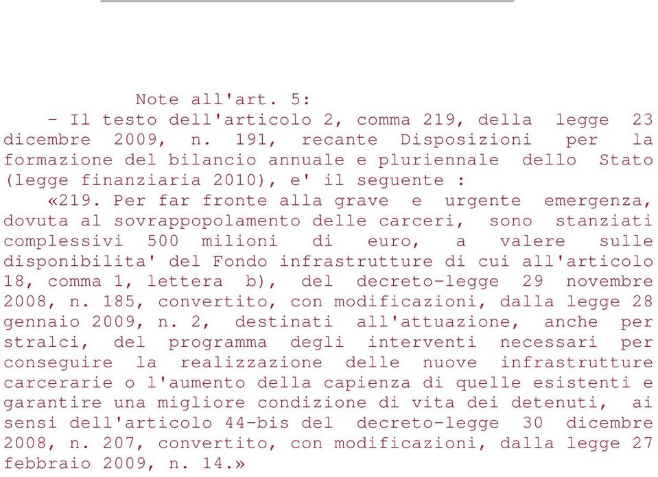 Per far fronte alla grave e urgente emergenza, dovuta al sovrappopolamento delle carceri, sono stanziati complessivi 500 milioni di euro, a valere sulle disponibilita' del Fondo infrastrutture di cui