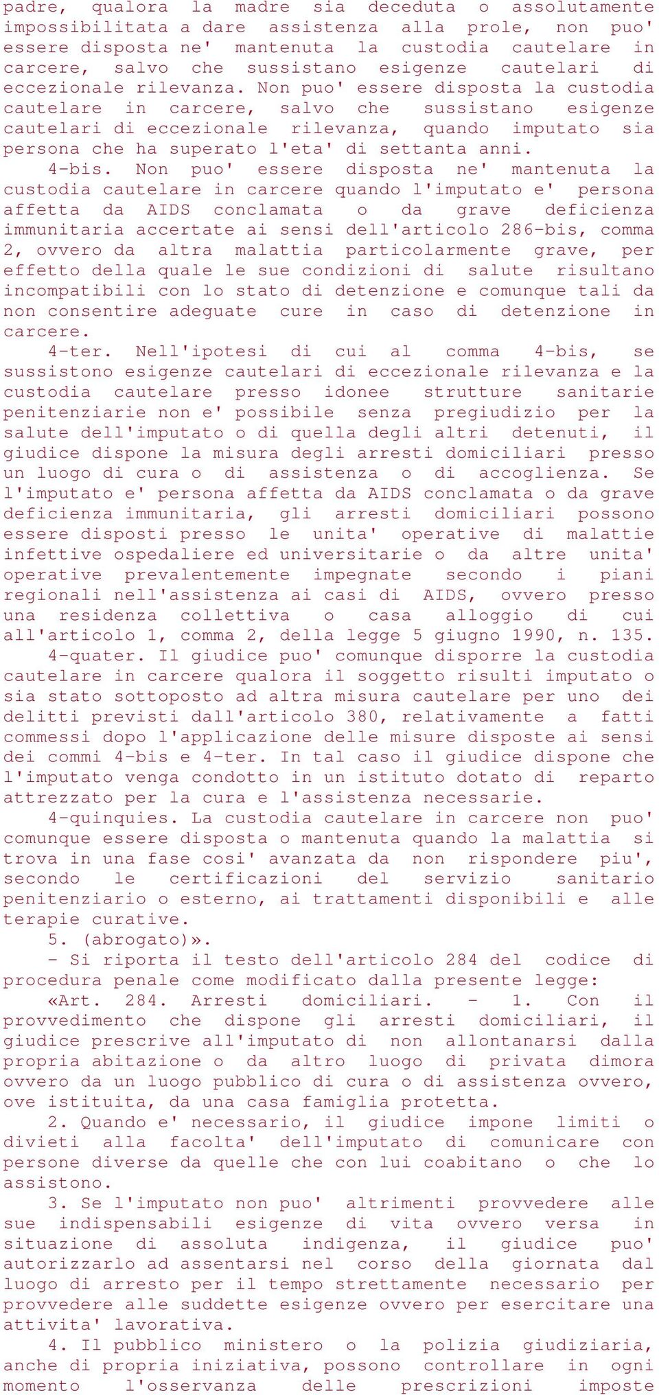 Non puo' essere disposta la custodia cautelare in carcere, salvo che sussistano esigenze cautelari di eccezionale rilevanza, quando imputato sia persona che ha superato l'eta' di settanta anni. 4-bis.