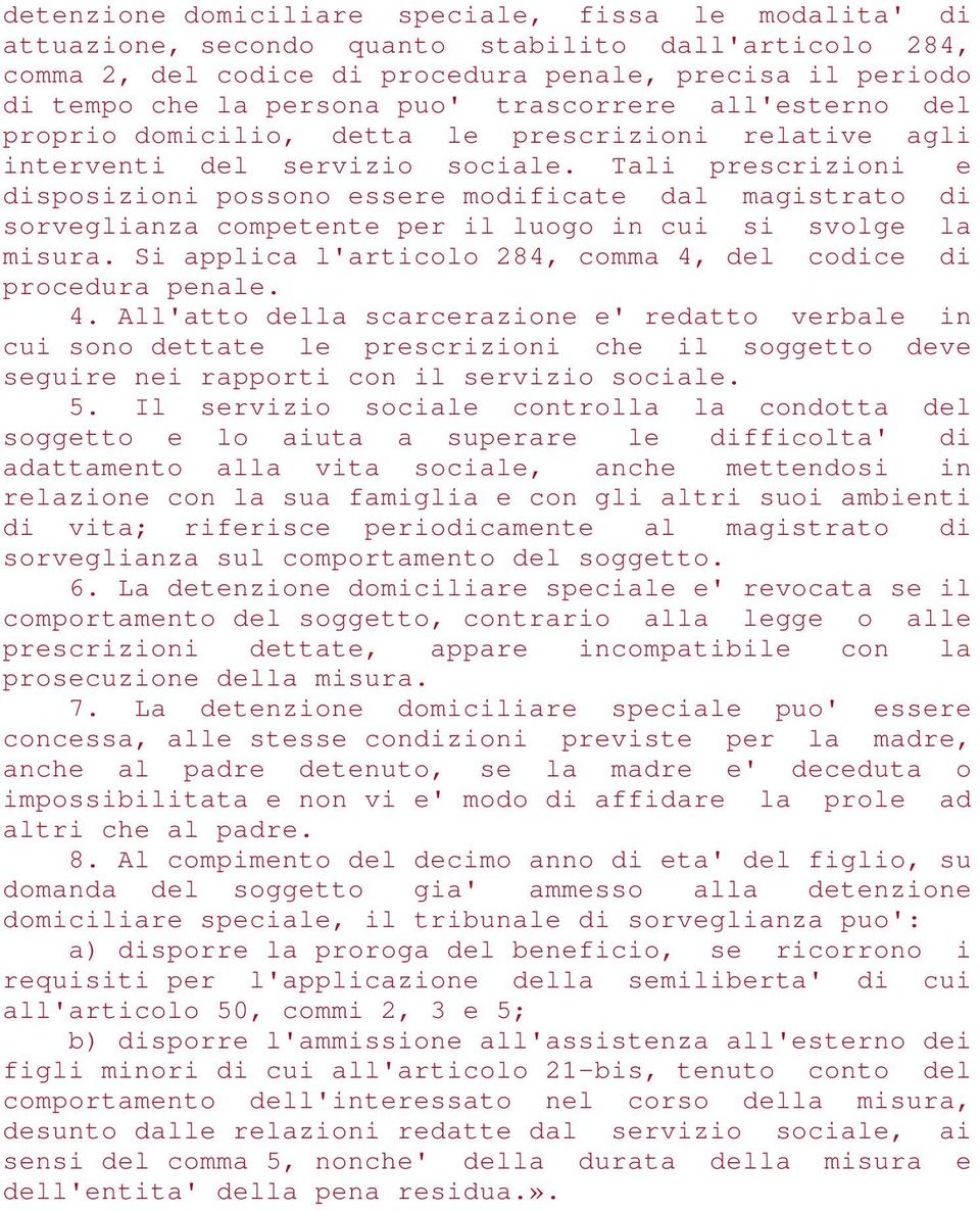 Tali prescrizioni e disposizioni possono essere modificate dal magistrato di sorveglianza competente per il luogo in cui si svolge la misura.