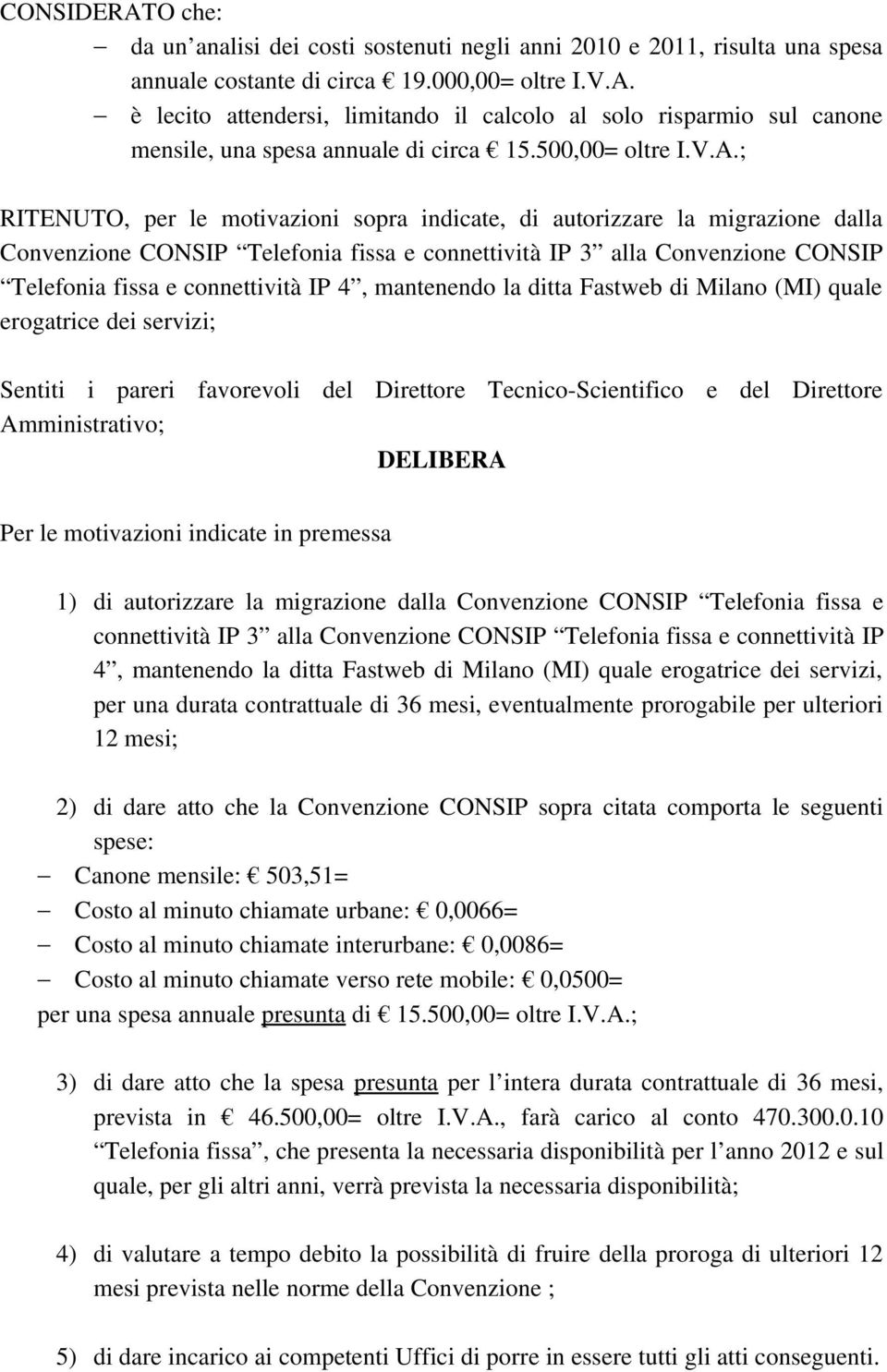 ; RITENUTO, per le motivazioni sopra indicate, di autorizzare la migrazione dalla Convenzione CONSIP Telefonia fissa e connettività IP 3 alla Convenzione CONSIP Telefonia fissa e connettività IP 4,