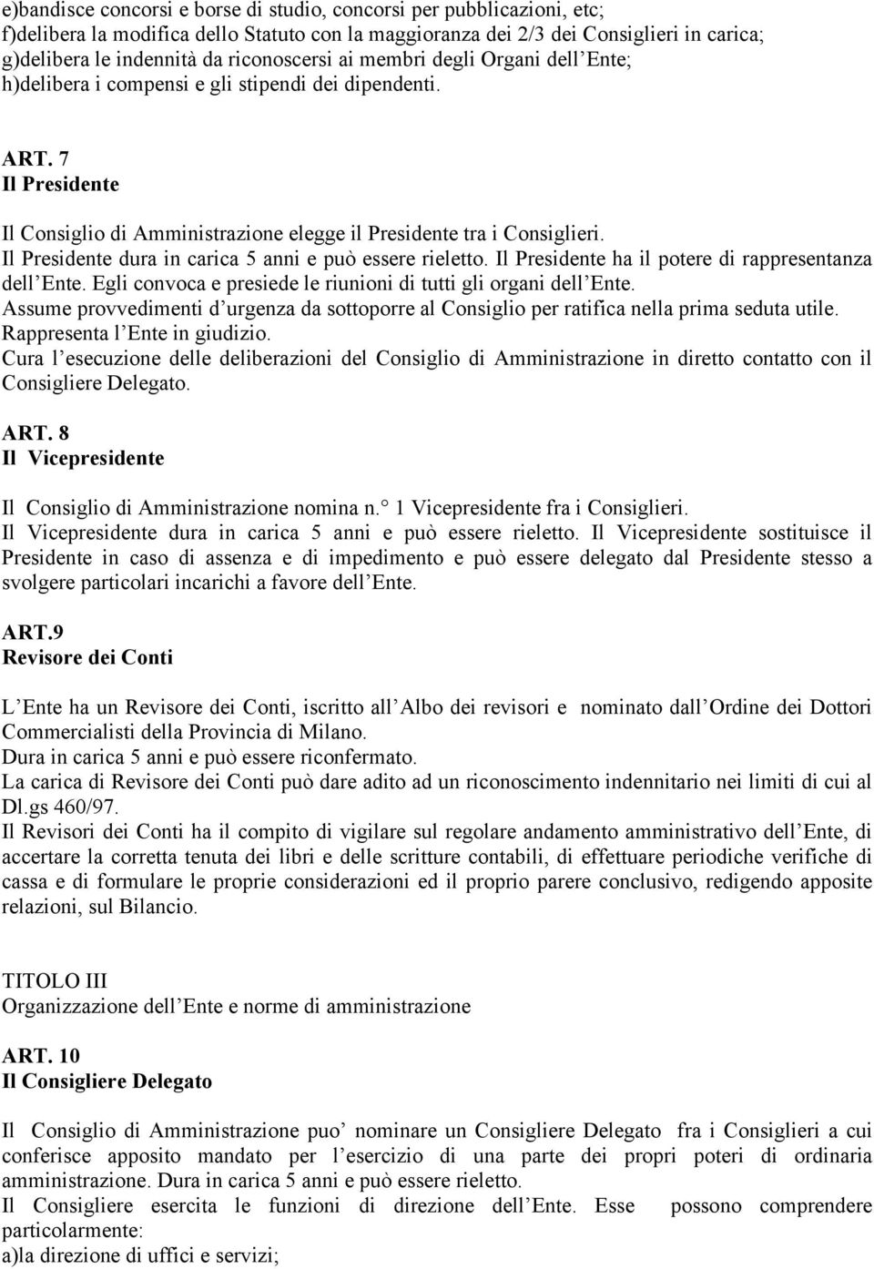 Il Presidente dura in carica 5 anni e può essere rieletto. Il Presidente ha il potere di rappresentanza dell Ente. Egli convoca e presiede le riunioni di tutti gli organi dell Ente.