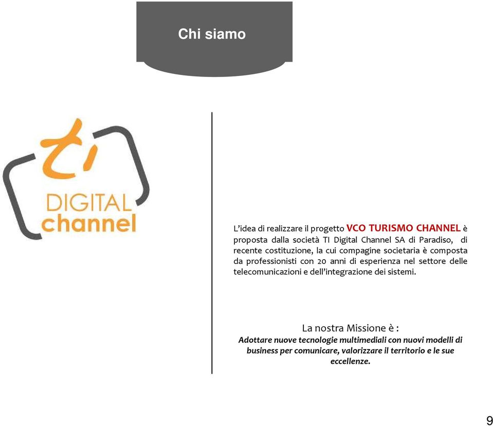 esperienza nel settore delle telecomunicazioni e dell integrazione dei sistemi.