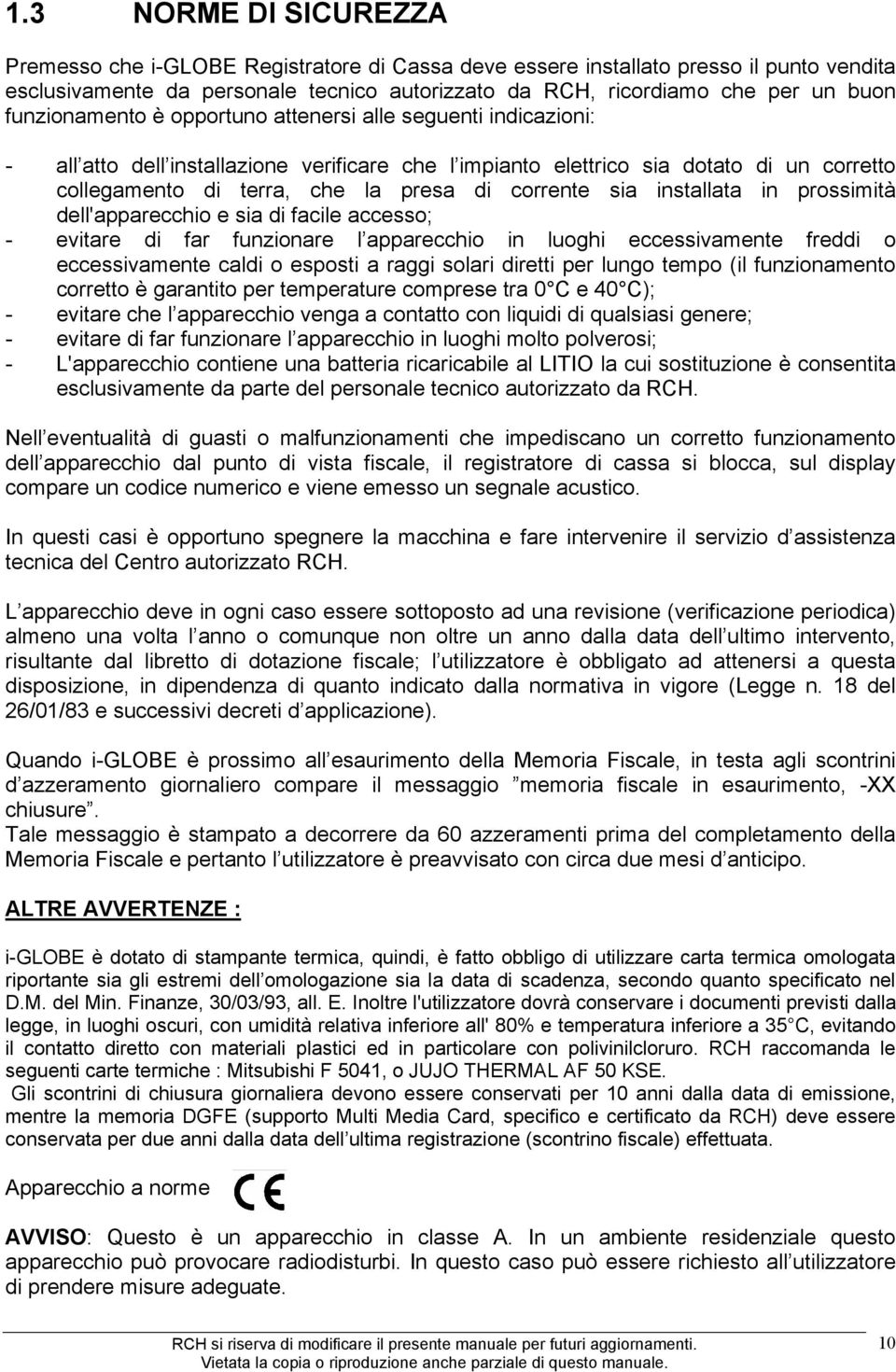 corrente sia installata in prossimità dell'apparecchio e sia di facile accesso; - evitare di far funzionare l apparecchio in luoghi eccessivamente freddi o eccessivamente caldi o esposti a raggi