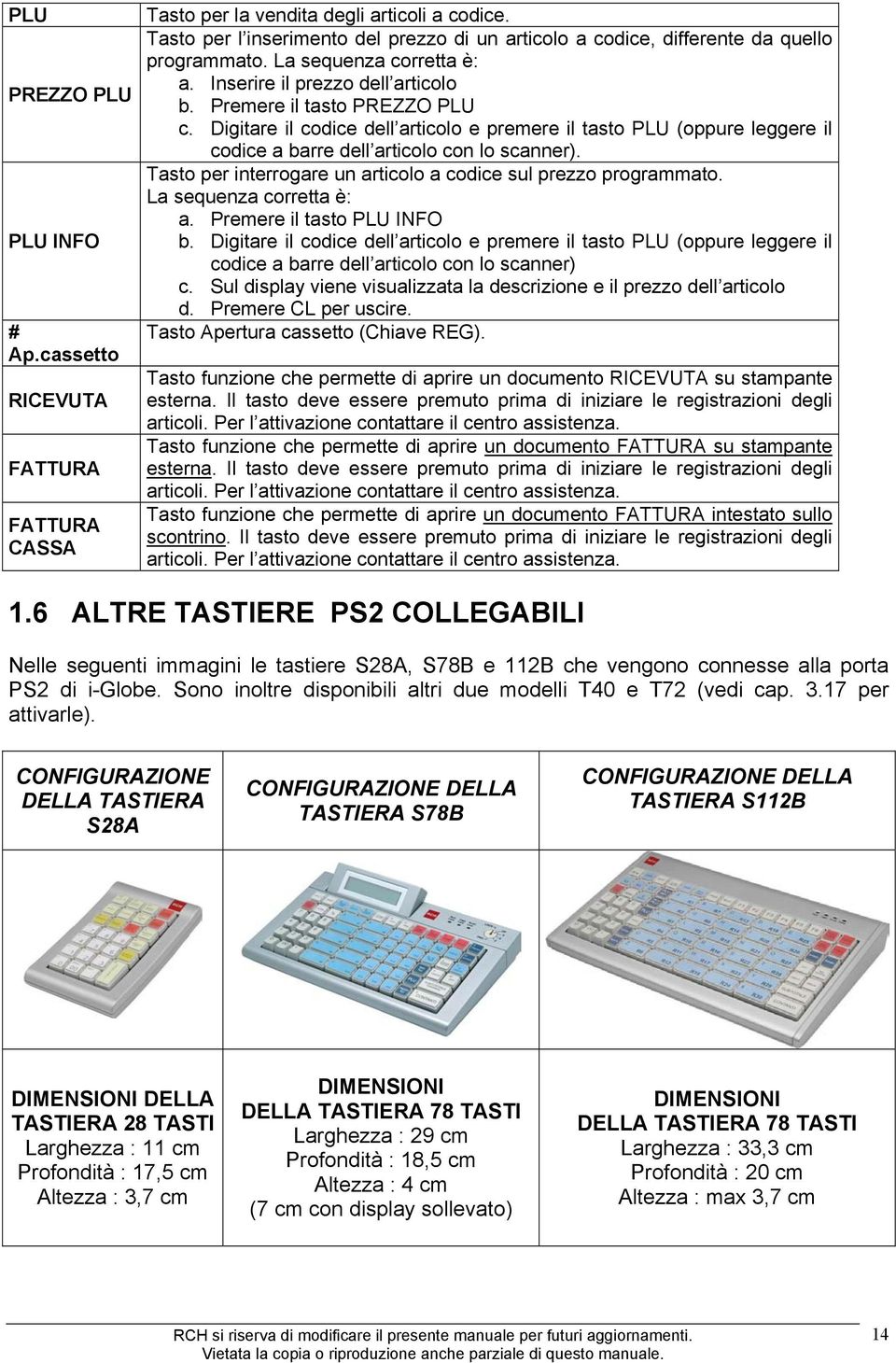 Digitare il codice dell articolo e premere il tasto PLU (oppure leggere il codice a barre dell articolo con lo scanner). Tasto per interrogare un articolo a codice sul prezzo programmato.