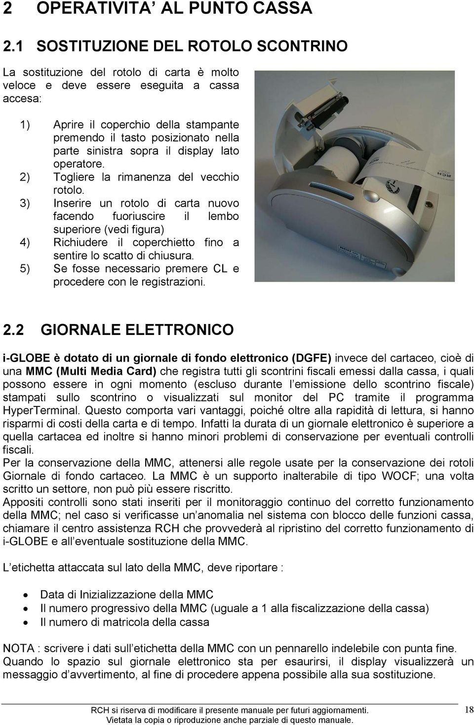 nella parte sinistra sopra il display lato operatore. 2) Togliere la rimanenza del vecchio rotolo.