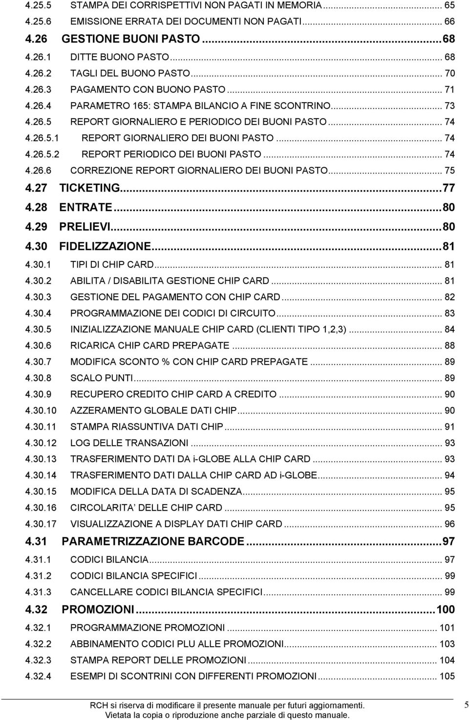 .. 74 4.26.5.2 REPORT PERIODICO DEI BUONI PASTO... 74 4.26.6 CORREZIONE REPORT GIORNALIERO DEI BUONI PASTO... 75 4.27 TICKETING...77 4.28 ENTRATE...80 4.29 PRELIEVI...80 4.30 FIDELIZZAZIONE...81 4.30.1 TIPI DI CHIP CARD.