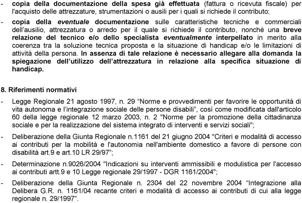 specialista eventualmente interpellato in merito alla coerenza tra la soluzione tecnica proposta e la situazione di handicap e/o le limitazioni di attività della persona.